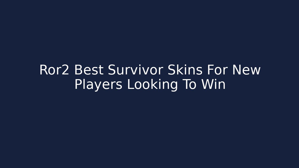 Ror2 Best Survivor Skins For New Players Looking To Win