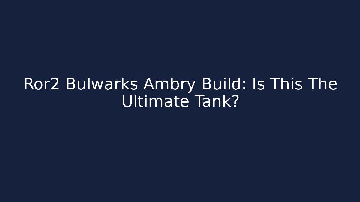 Ror2 Bulwarks Ambry Build: Is This The Ultimate Tank? - Critter Realm