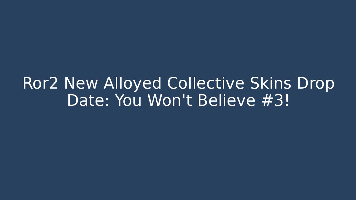 Ror2 New Alloyed Collective Skins Drop Date: You Won't Believe #3!