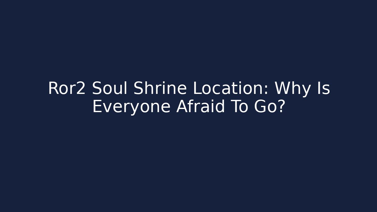 Ror2 Soul Shrine Location: Why Is Everyone Afraid To Go?