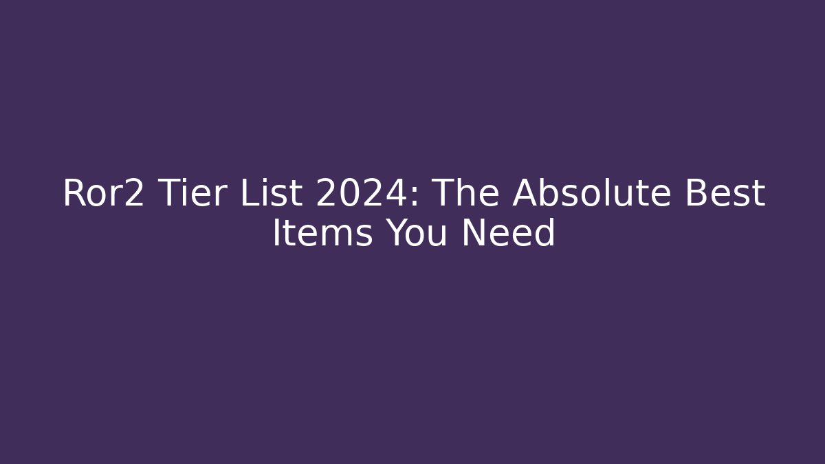 Ror2 Tier List 2024: The Absolute Best Items You Need