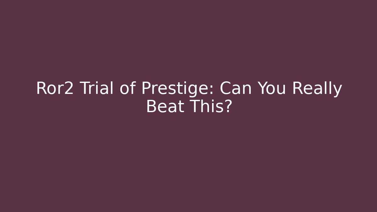 Ror2 Trial of Prestige: Can You Really Beat This?