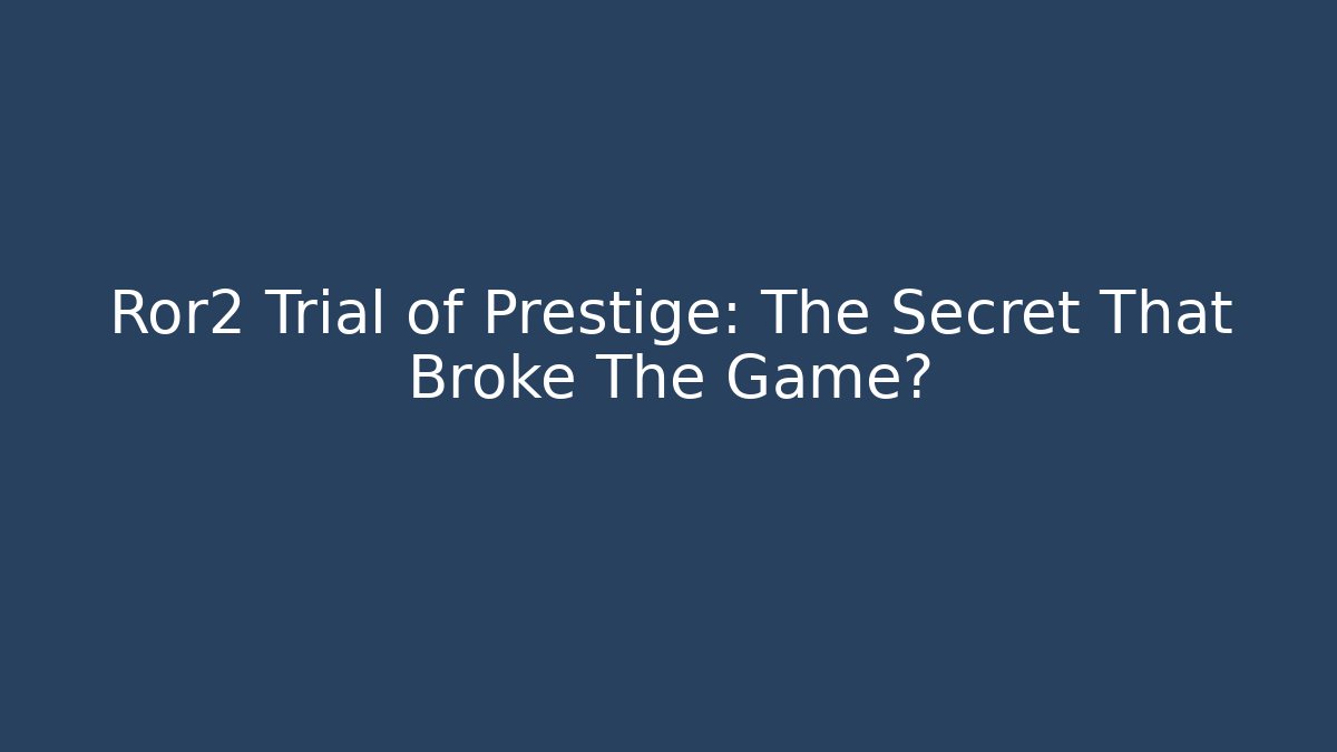 Ror2 Trial of Prestige: The Secret That Broke The Game?