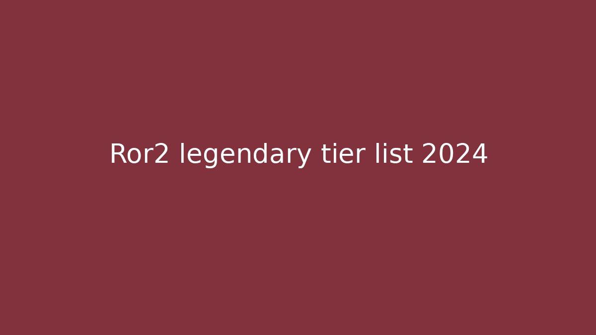 Ror2 legendary tier list 2024 - Critter Realm