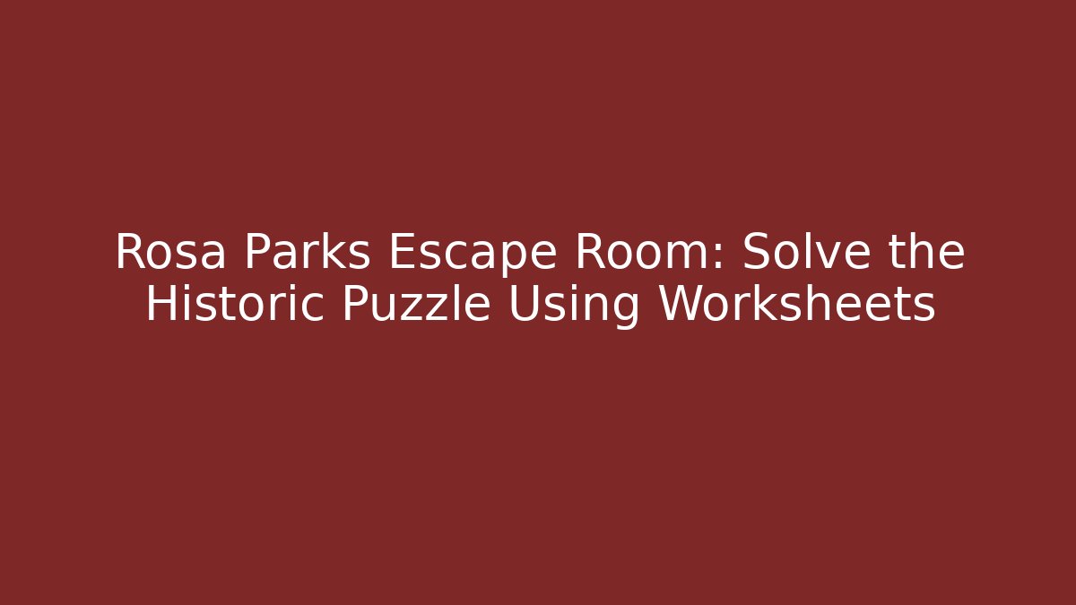 Rosa Parks Escape Room: Solve the Historic Puzzle Using Worksheets