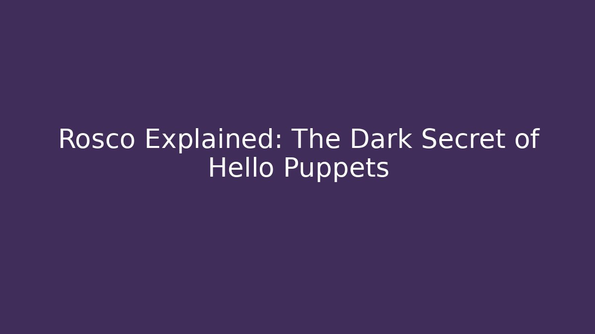 Rosco Explained: The Dark Secret of Hello Puppets