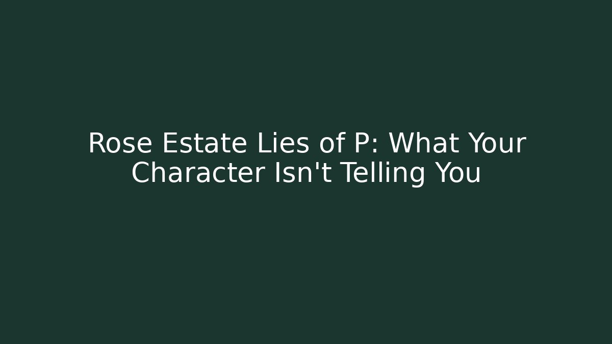 Rose Estate Lies of P: What Your Character Isn't Telling You