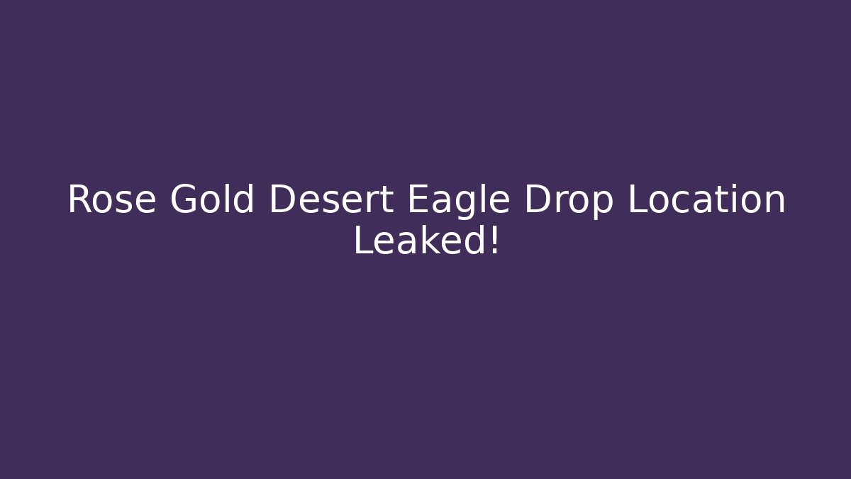 Rose Gold Desert Eagle Drop Location Leaked! - Critter Realm