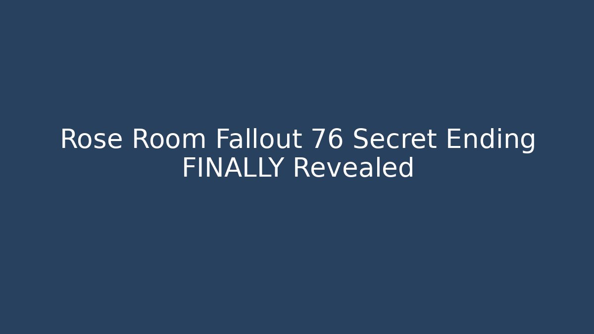 Rose Room Fallout 76 Secret Ending FINALLY Revealed