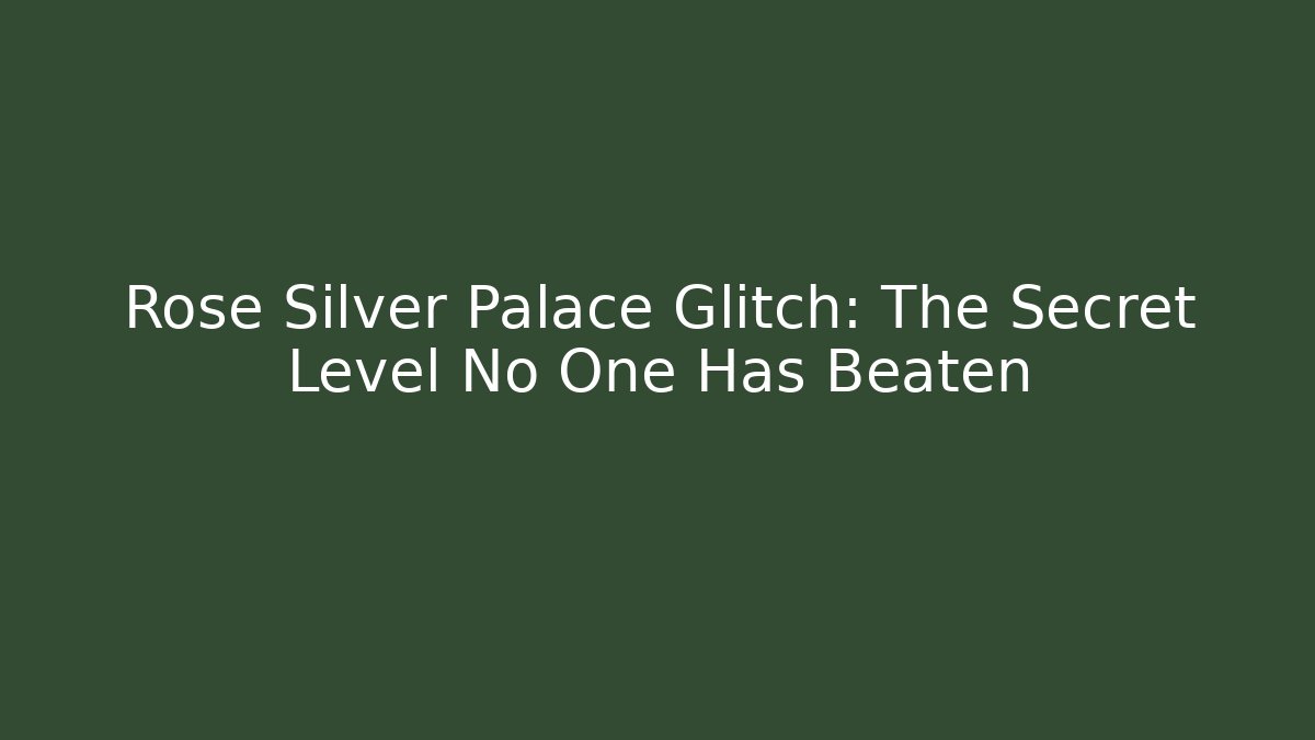 Rose Silver Palace Glitch: The Secret Level No One Has Beaten - Critter Realm