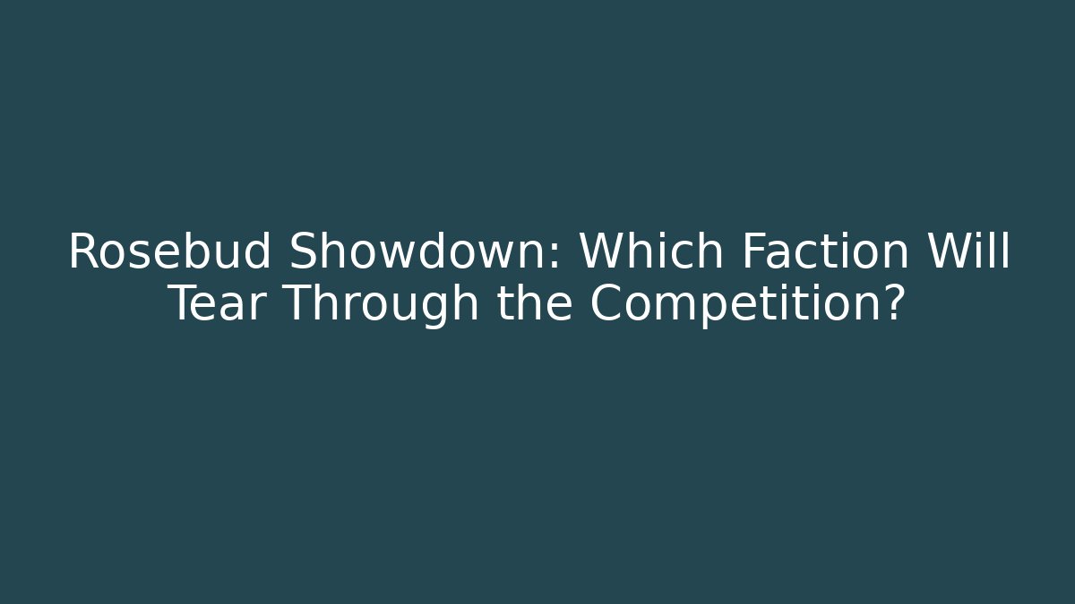 Rosebud Showdown: Which Faction Will Tear Through the Competition?