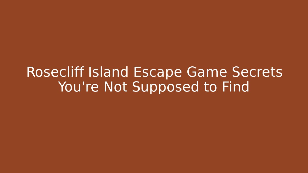 Rosecliff Island Escape Game Secrets You’re Not Supposed to Find