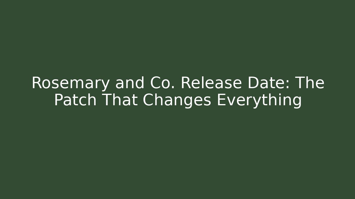 Rosemary and Co. Release Date: The Patch That Changes Everything