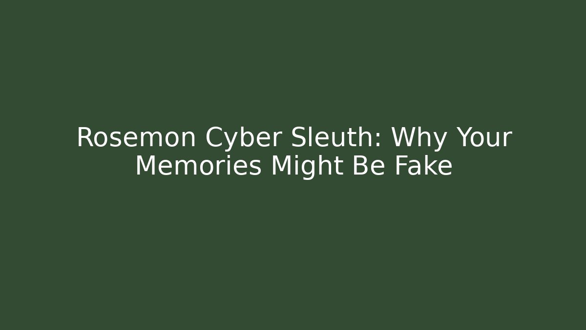 Rosemon Cyber Sleuth: Why Your Memories Might Be Fake