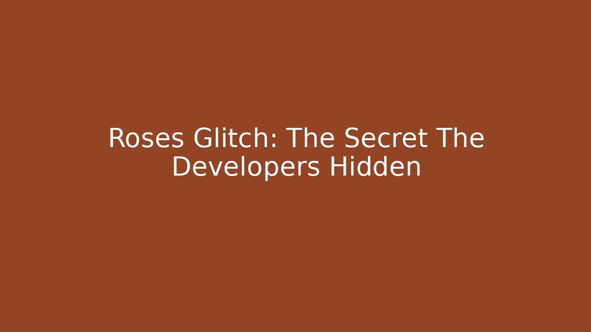 Roses Glitch: The Secret The Developers Hidden