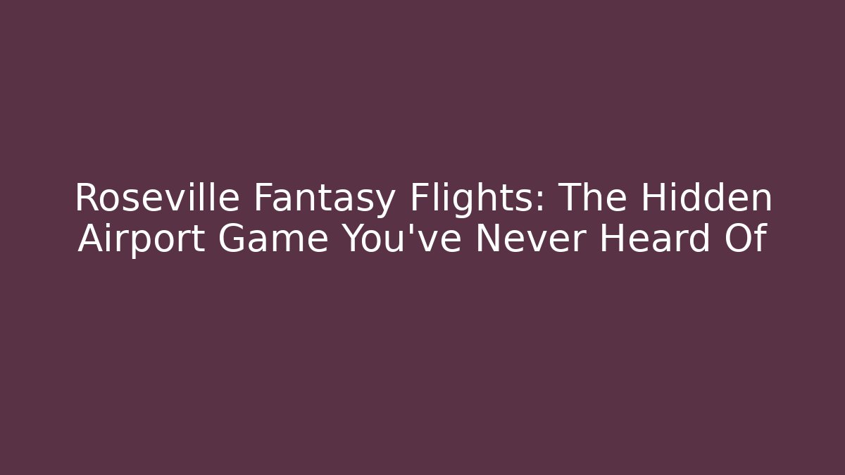 Roseville Fantasy Flights: The Hidden Airport Game You’ve Never Heard Of