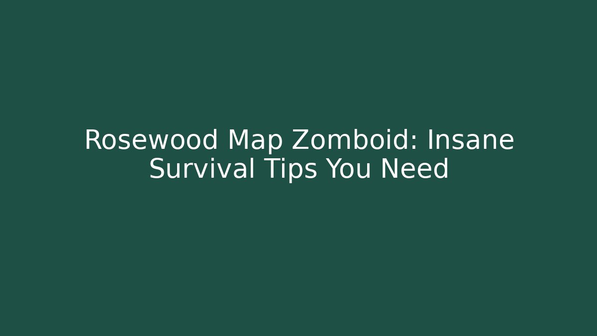 Rosewood Map Zomboid: Insane Survival Tips You Need