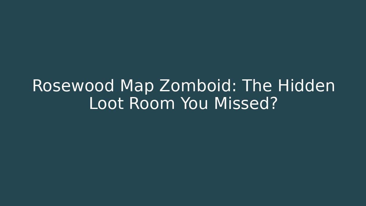 Rosewood Map Zomboid: The Hidden Loot Room You Missed?