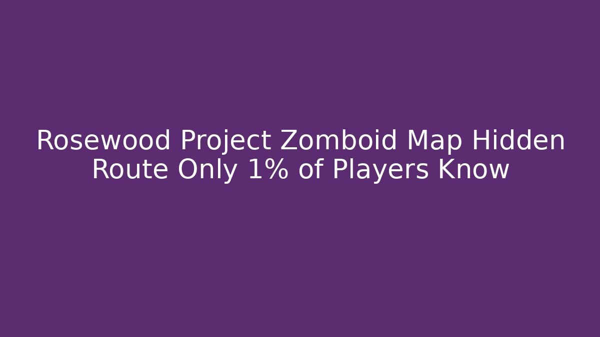 Rosewood Project Zomboid Map Hidden Route Only 1% of Players Know