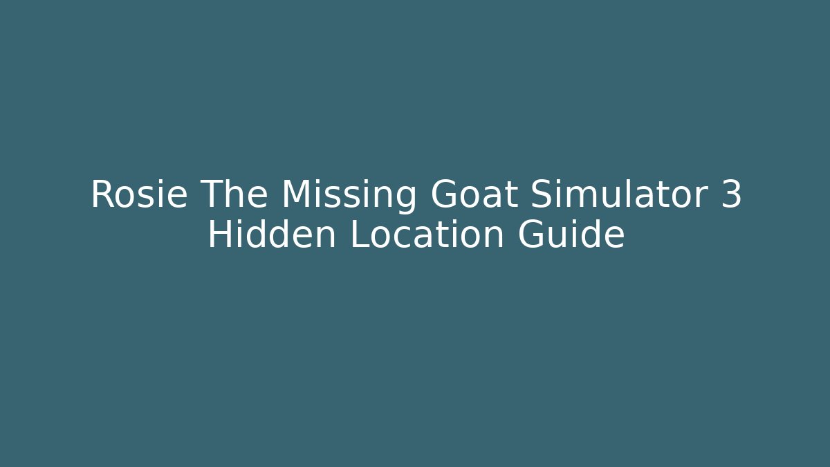 Rosie The Missing Goat Simulator 3 Hidden Location Guide - Critter Realm