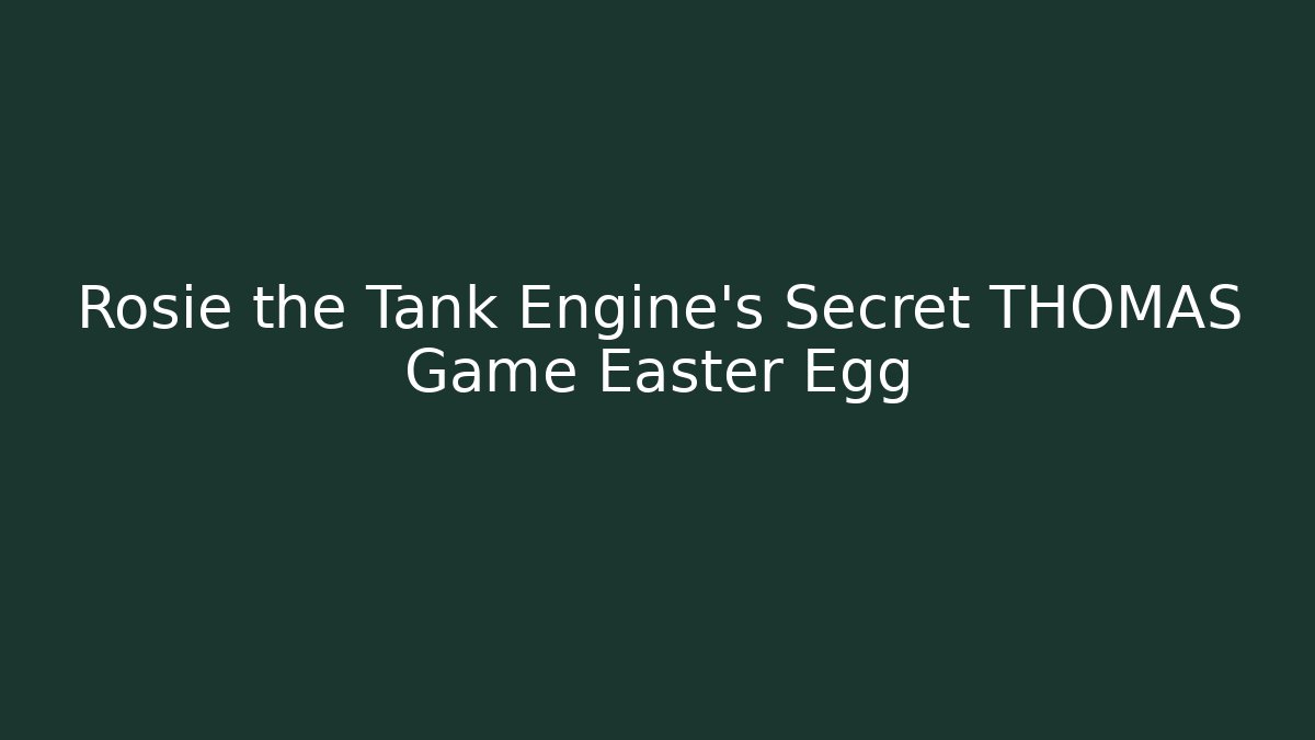 Rosie the Tank Engine's Secret THOMAS Game Easter Egg