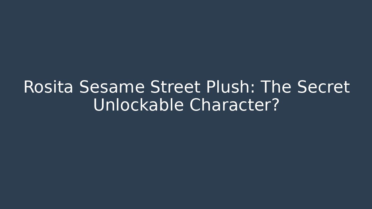 Rosita Sesame Street Plush: The Secret Unlockable Character?