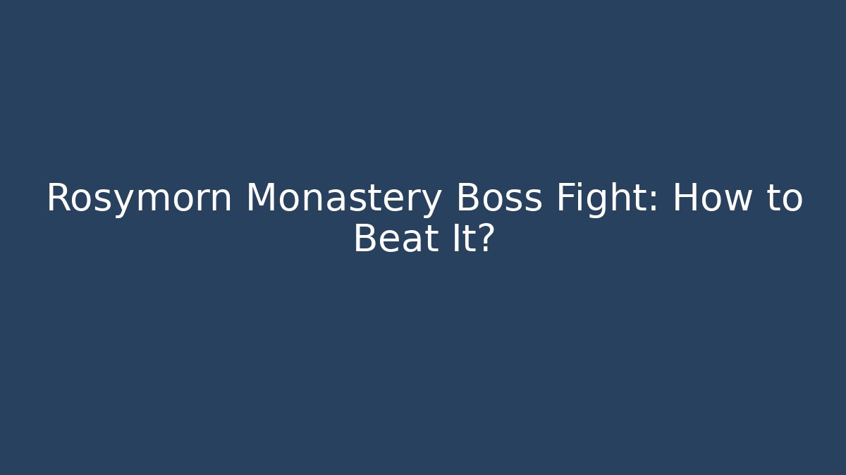 Rosymorn Monastery Boss Fight: How to Beat It?
