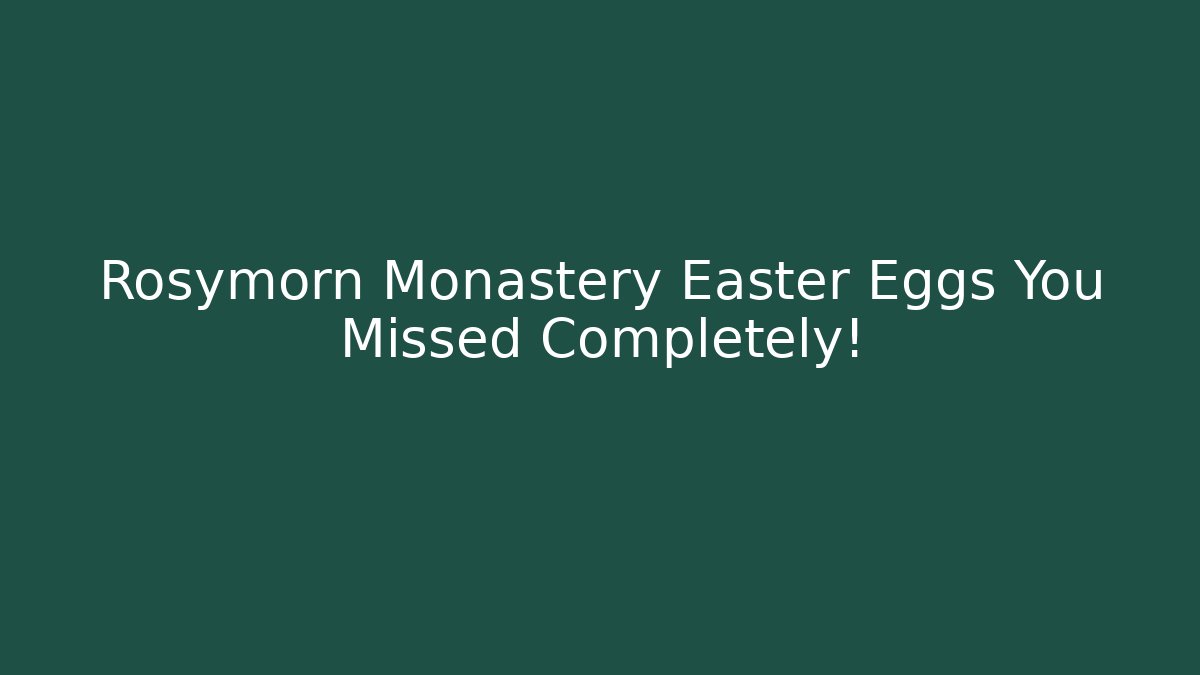 Rosymorn Monastery Easter Eggs You Missed Completely!