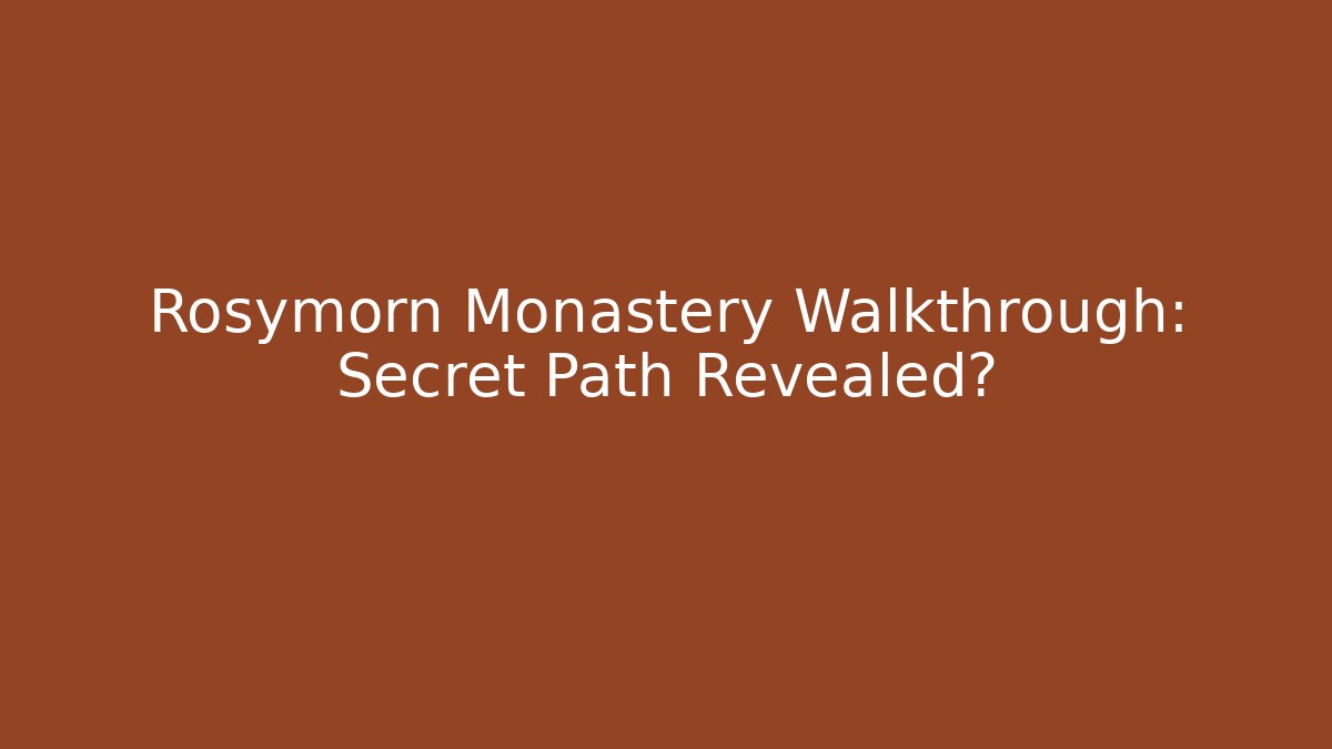 Rosymorn Monastery Walkthrough: Secret Path Revealed?