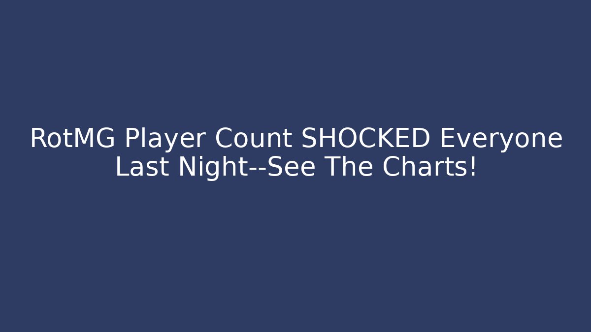 RotMG Player Count SHOCKED Everyone Last Night—See The Charts!