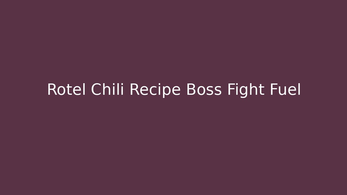 Rotel Chili Recipe Boss Fight Fuel - Critter Realm
