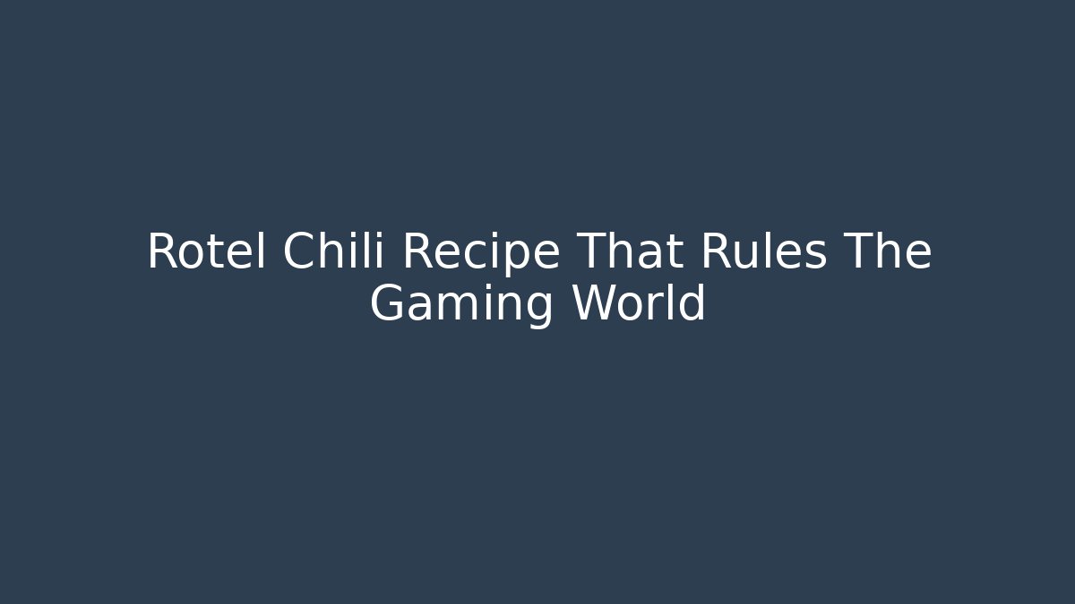 Rotel Chili Recipe That Rules The Gaming World