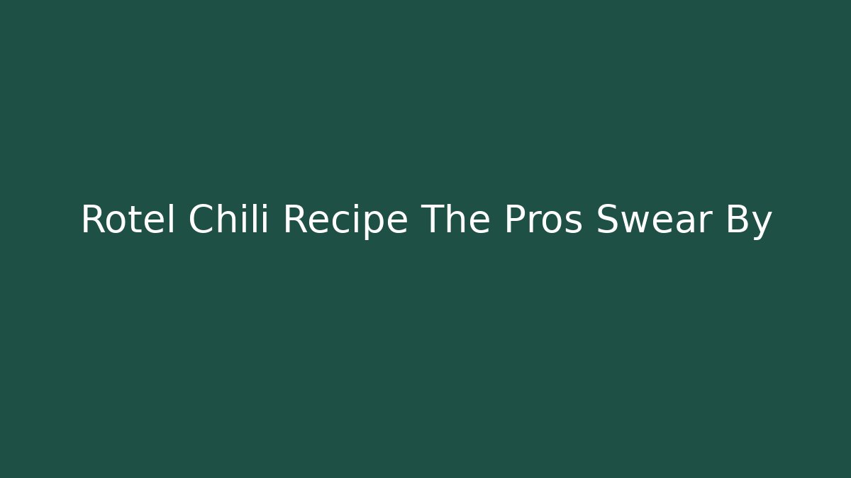 Rotel Chili Recipe The Pros Swear By