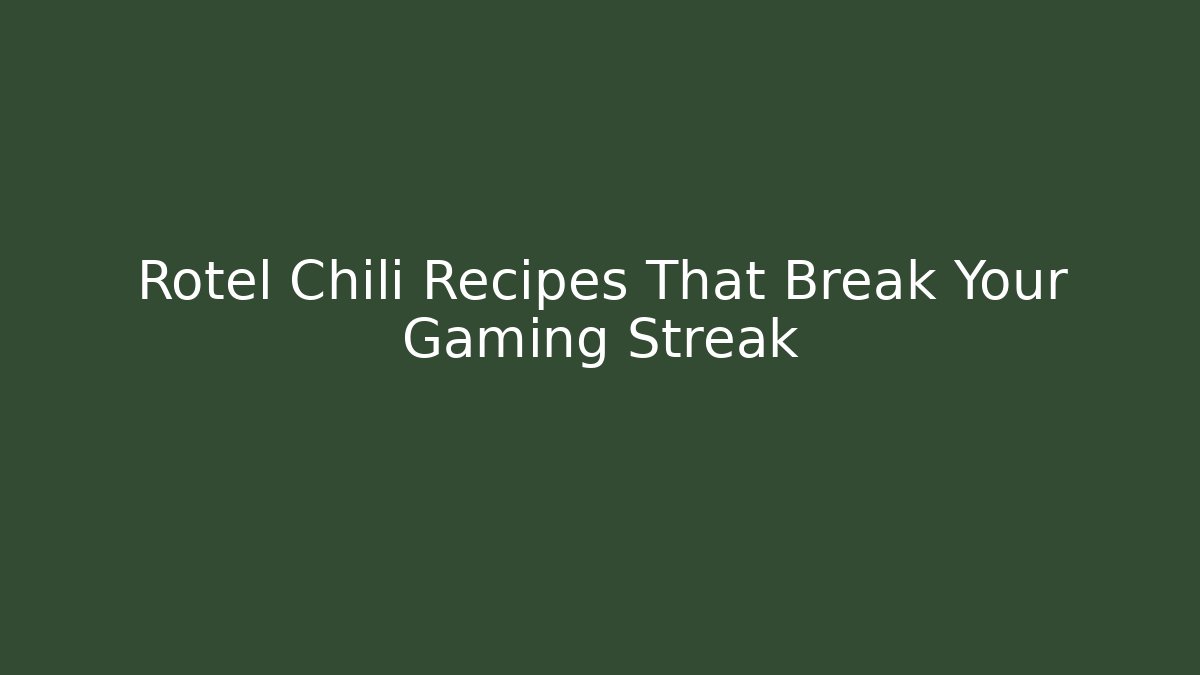 Rotel Chili Recipes That Break Your Gaming Streak