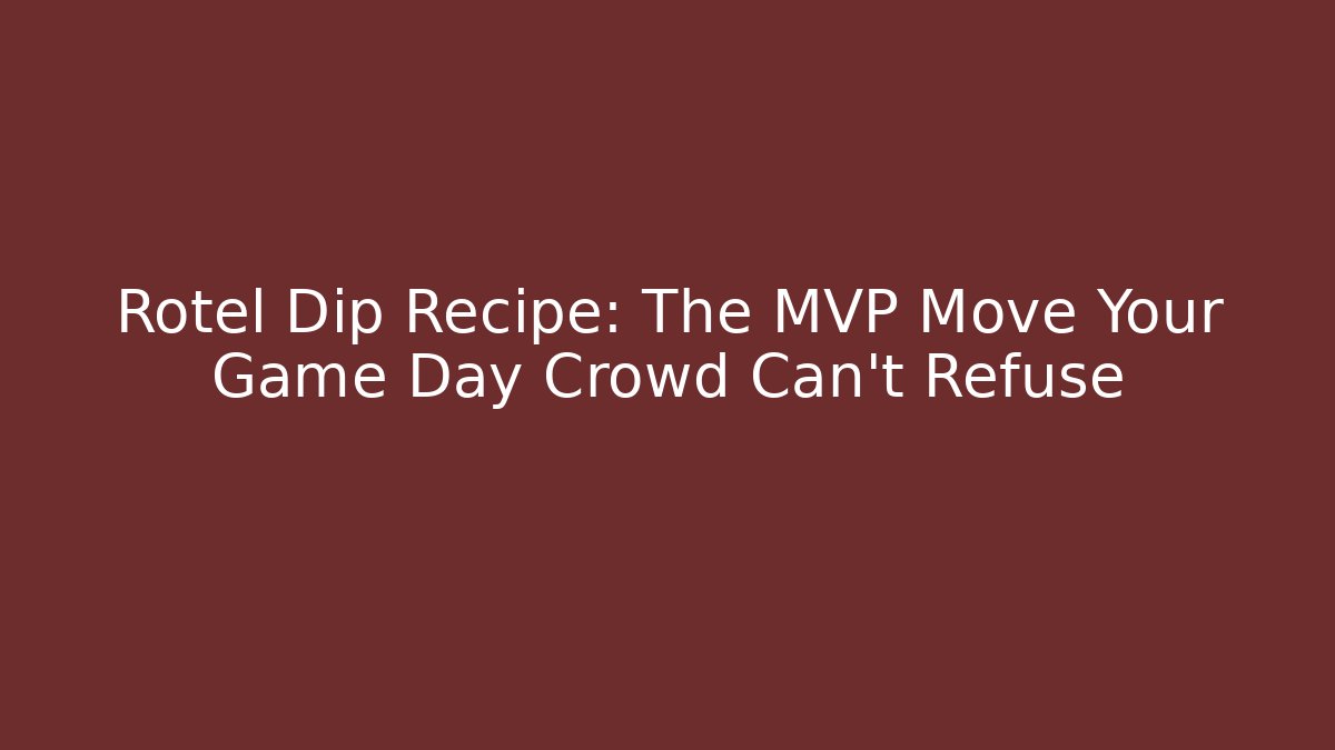 Rotel Dip Recipe: The MVP Move Your Game Day Crowd Can't Refuse - Critter Realm