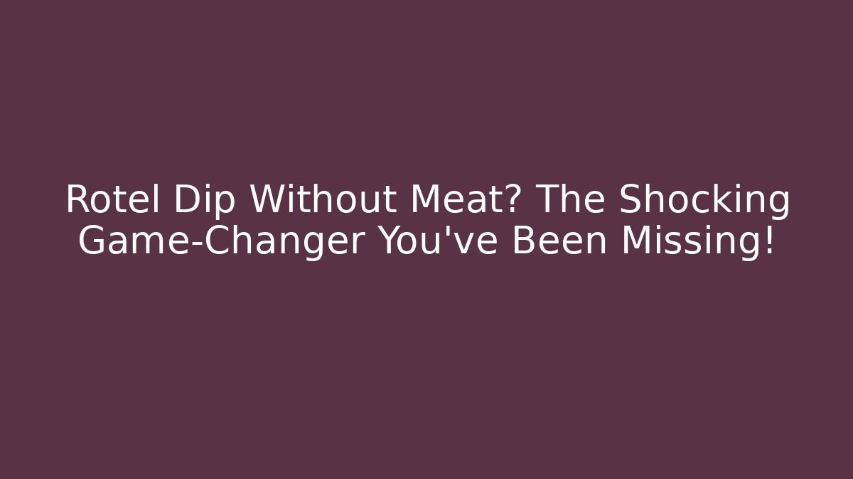Rotel Dip Without Meat? The Shocking Game-Changer You’ve Been Missing!