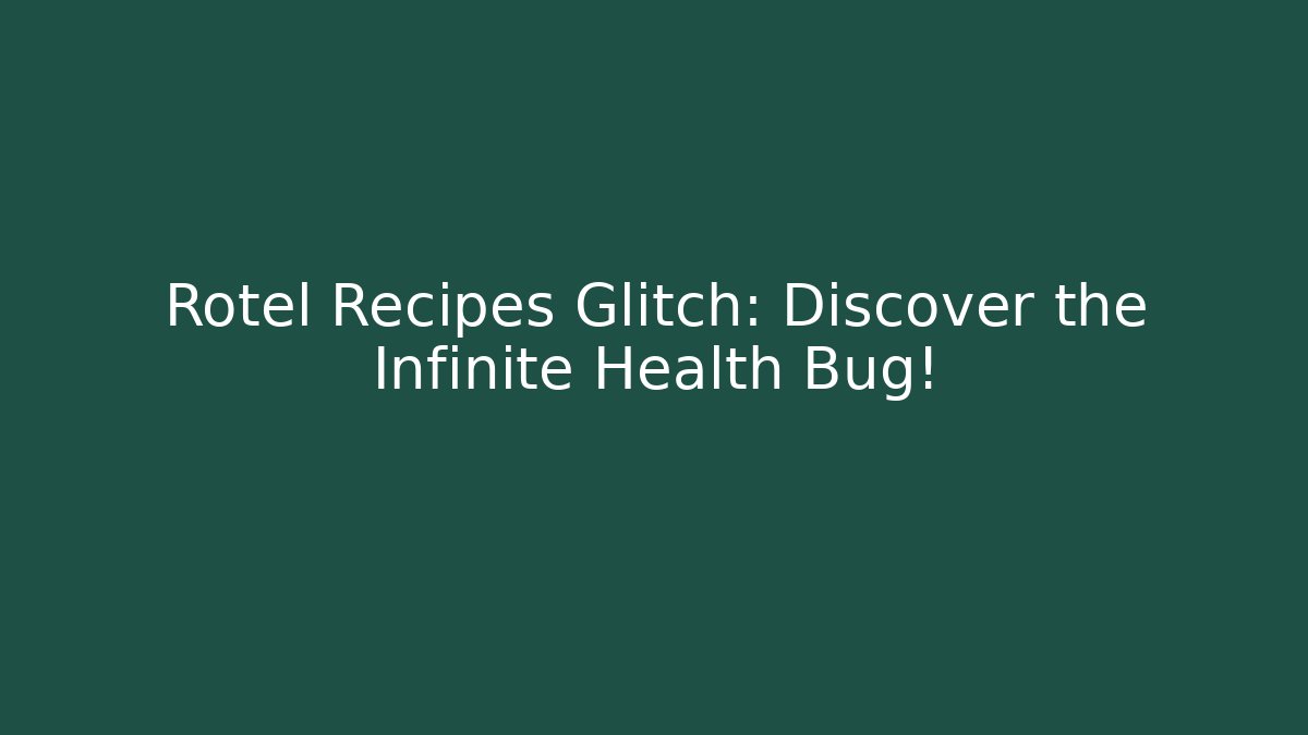 Rotel Recipes Glitch: Discover the Infinite Health Bug!