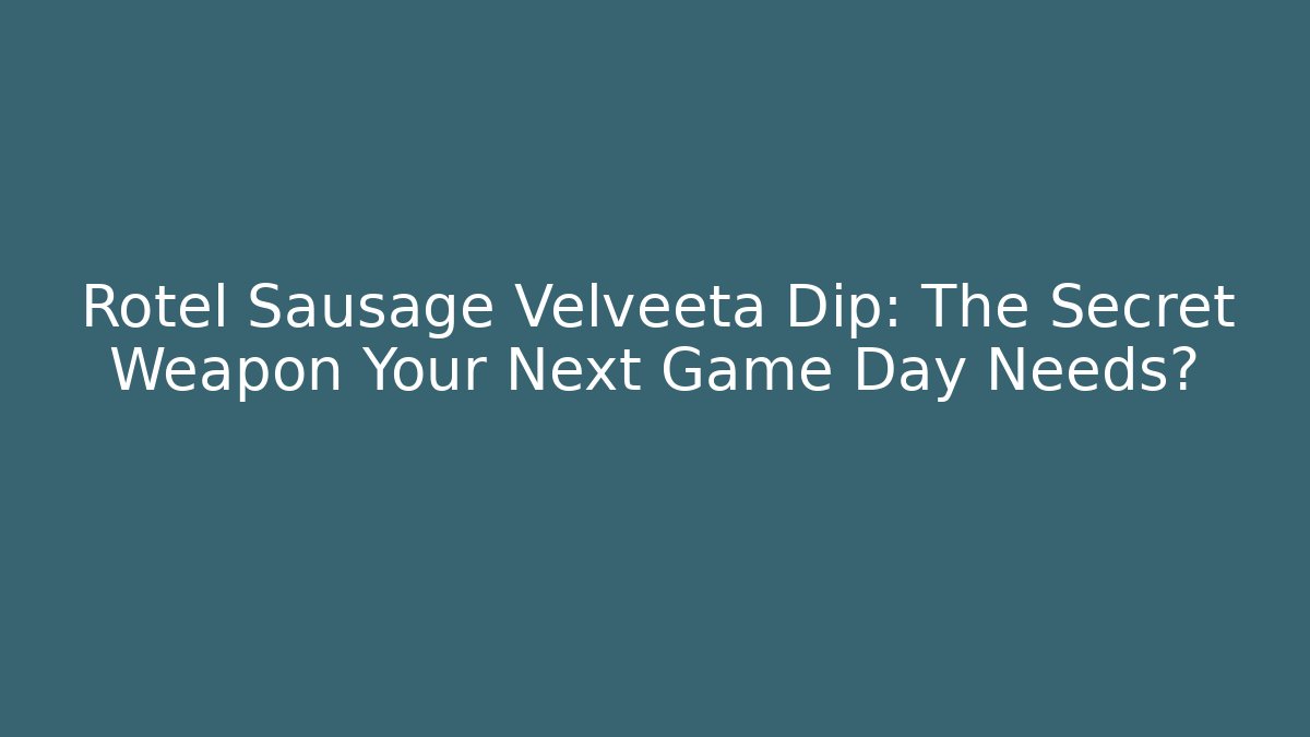 Rotel Sausage Velveeta Dip: The Secret Weapon Your Next Game Day Needs?