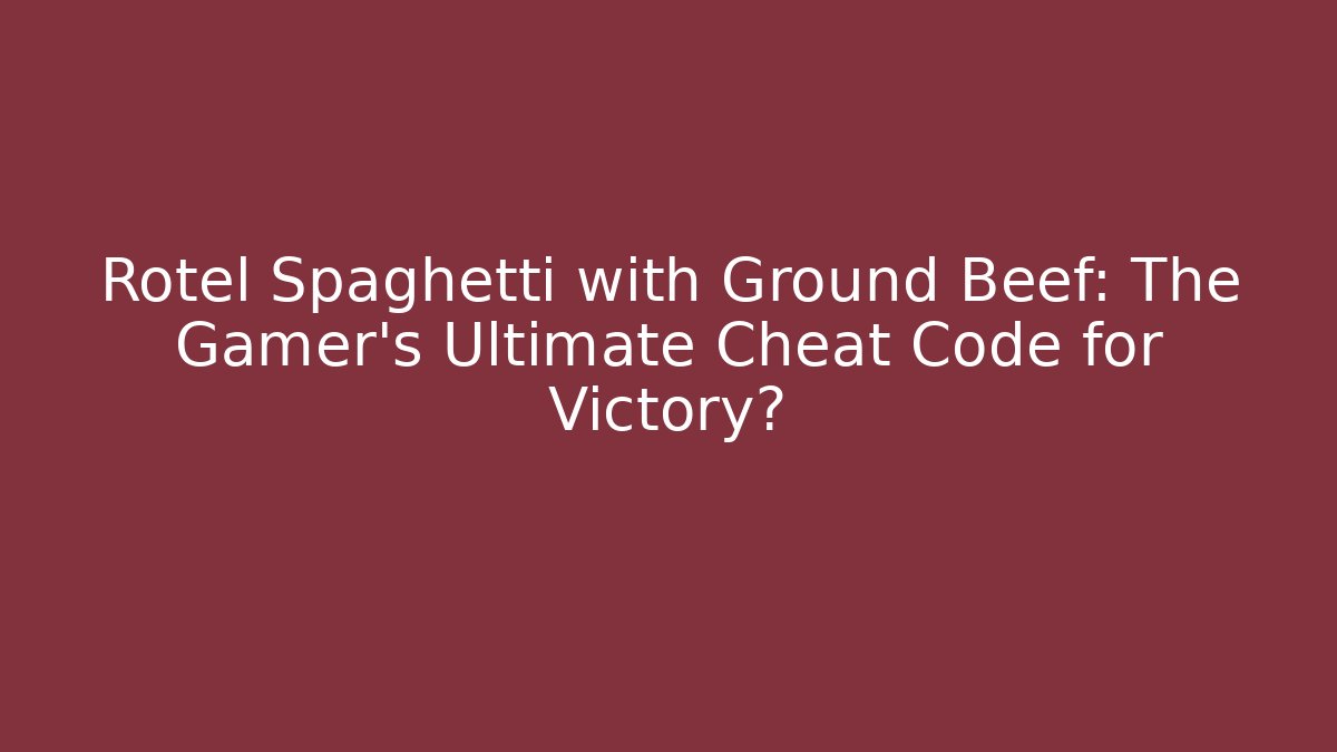 Rotel Spaghetti with Ground Beef: The Gamer's Ultimate Cheat Code for Victory? - Critter Realm