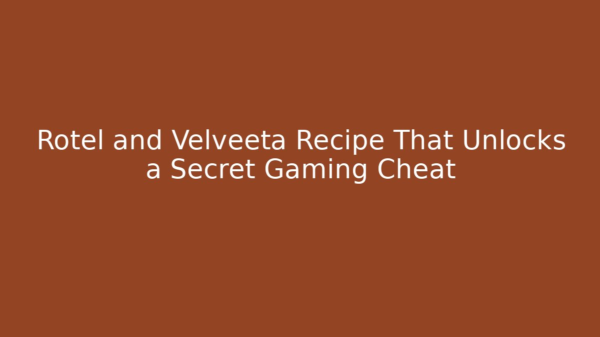 Rotel and Velveeta Recipe That Unlocks a Secret Gaming Cheat