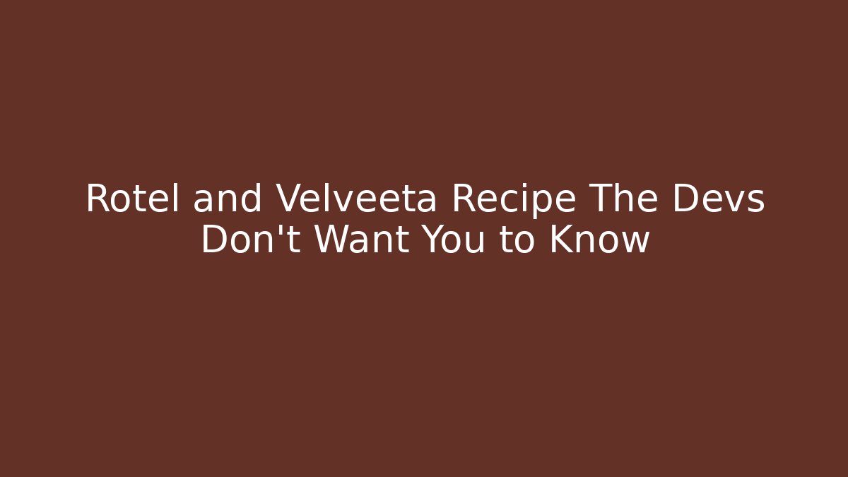 Rotel and Velveeta Recipe The Devs Don’t Want You to Know