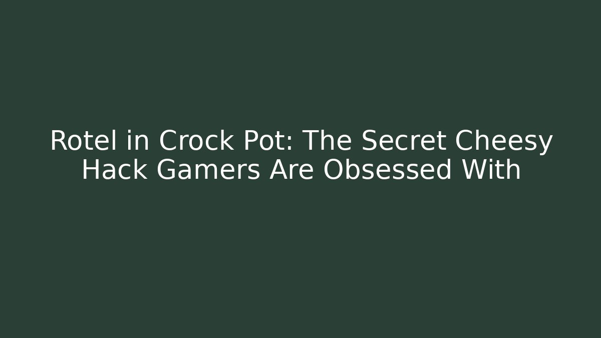 Rotel in Crock Pot: The Secret Cheesy Hack Gamers Are Obsessed With - Critter Realm