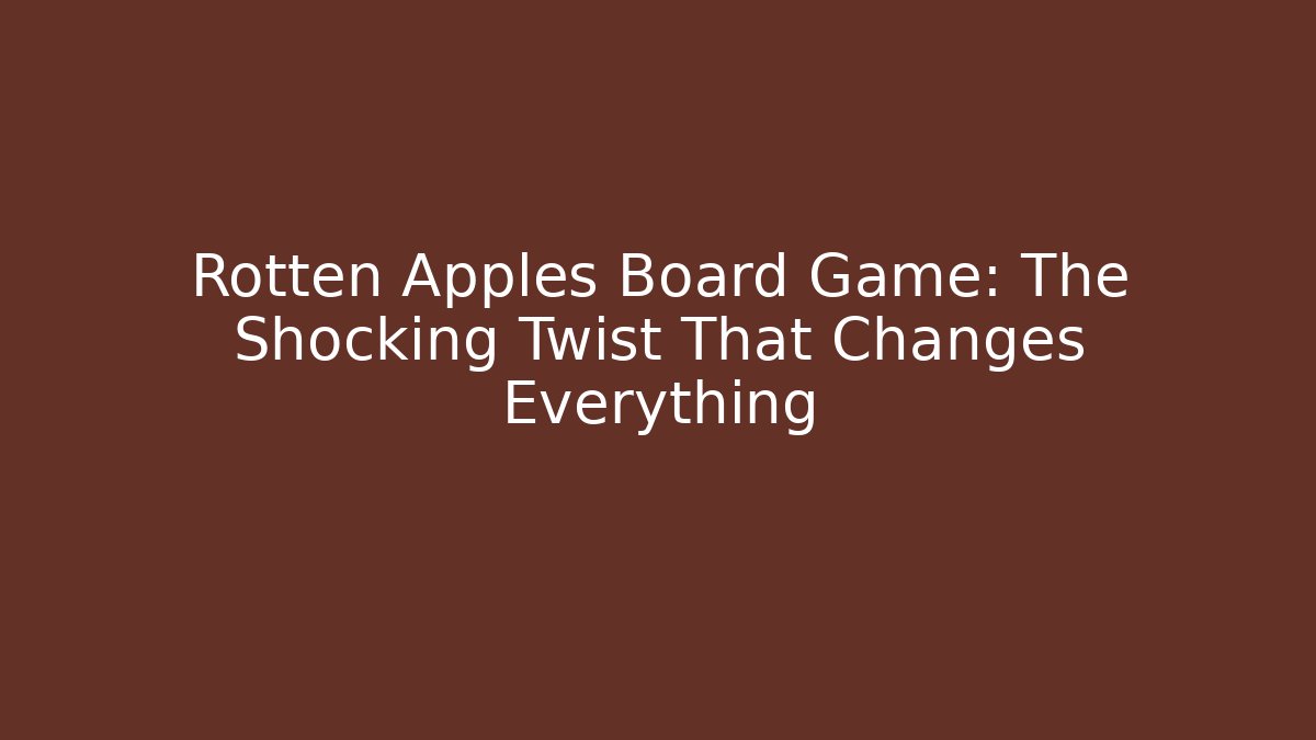 Rotten Apples Board Game: The Shocking Twist That Changes Everything