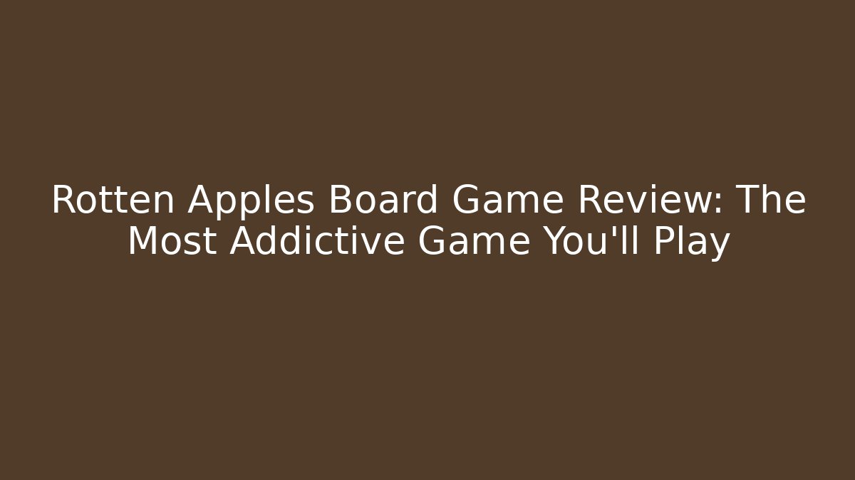 Rotten Apples Board Game Review: The Most Addictive Game You'll Play