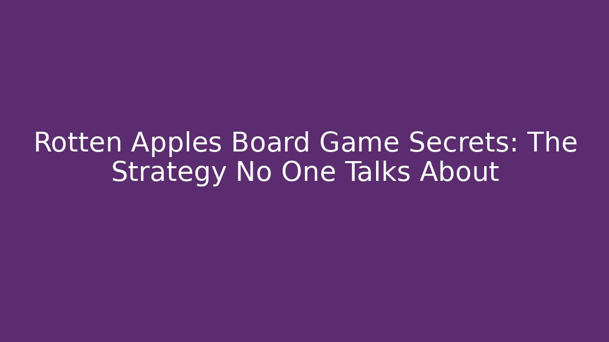 Rotten Apples Board Game Secrets: The Strategy No One Talks About