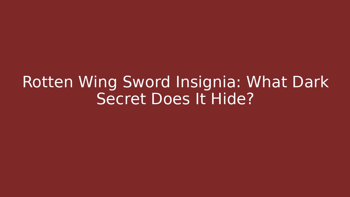 Rotten Wing Sword Insignia: What Dark Secret Does It Hide?
