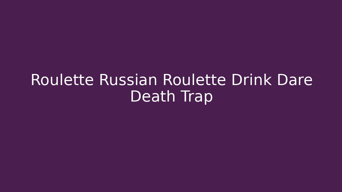 Roulette Russian Roulette Drink Dare Death Trap - Critter Realm