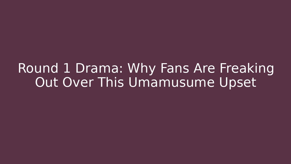 Round 1 Drama: Why Fans Are Freaking Out Over This Umamusume Upset