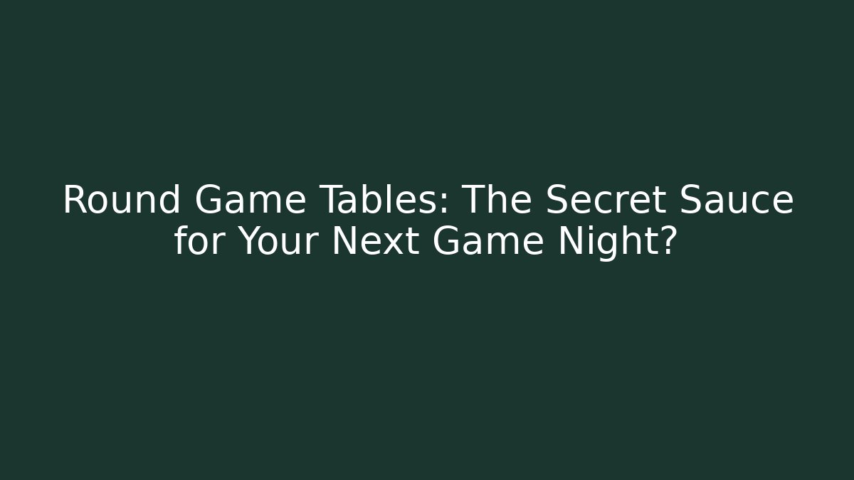 Round Game Tables: The Secret Sauce for Your Next Game Night?