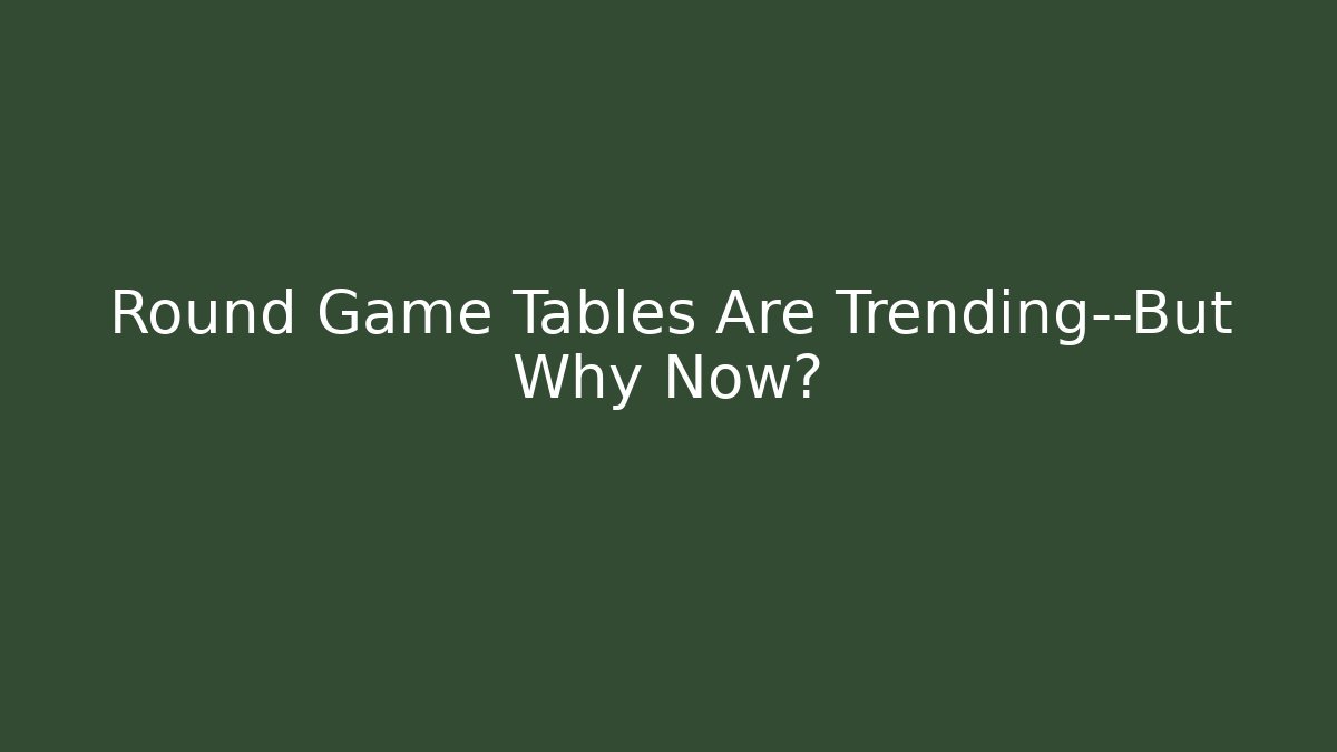 Round Game Tables Are Trending—But Why Now?